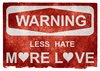 Grunge Warning Sign: Grunge textured warning sign on vintage paper, with the words LESS HATE MORE LOVE. A conceptual design with more visual emphasis on the love aspect.