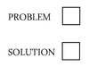 Problem or Solution?: Tick-boxes left blank for you to choose.